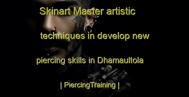 Skinart Master artistic techniques in develop new piercing skills in Dhamaultola | PiercingTraining | PiercingClasses | SkinartTraining-India